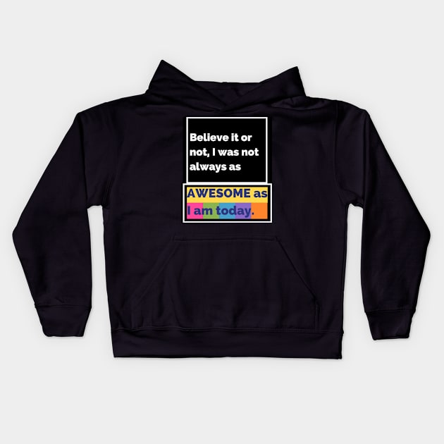 Believe it or not, I was not always as awesome as I am today. Kids Hoodie by JESH